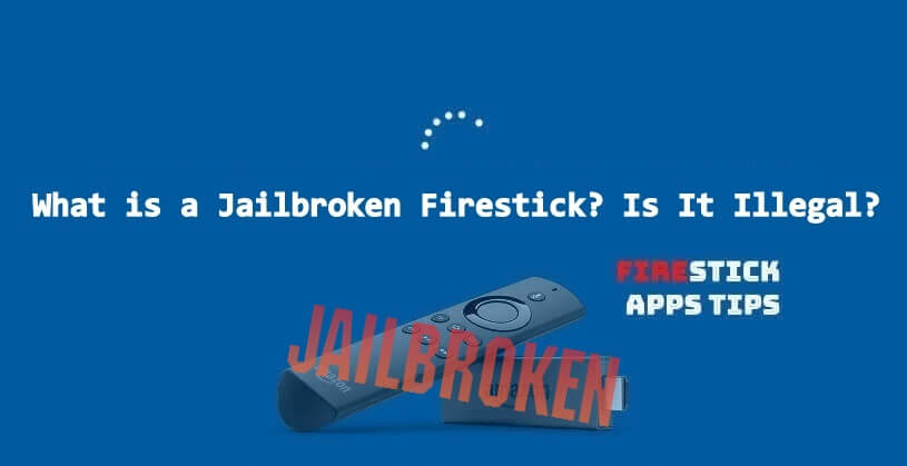 What is a Jailbroken FireStick? Is it illegal?