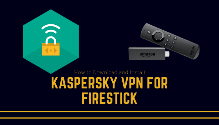 How to Download and Install Kaspersky VPN on Firestick
