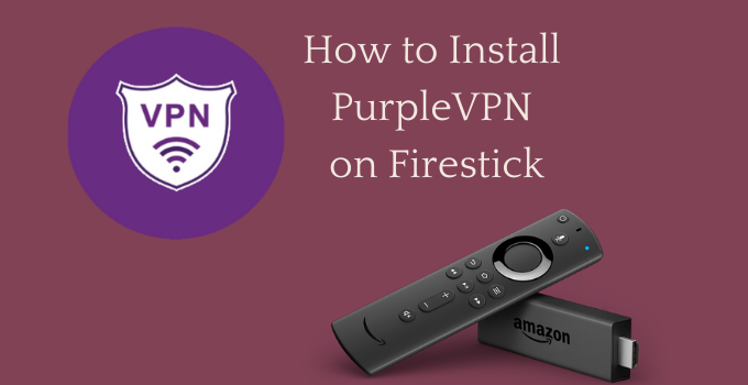 PurpleVPN for Firestick: How to Install & Use [2022]